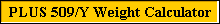 PLUS 509/Y Weight Calculator