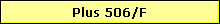 Plus 506/F