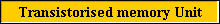 Transistorised memory Unit