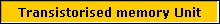 Transistorised memory Unit