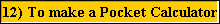 12) To make a Pocket Calculator