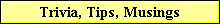 Trivia, Tips, Musings