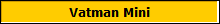 Vatman Mini