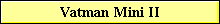 Vatman Mini II