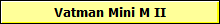 Vatman Mini M II