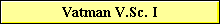 Vatman V.Sc. I